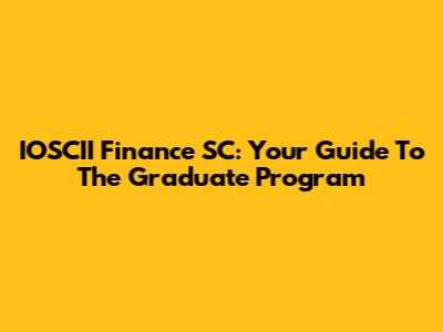 IOSCII Finance SC: Your Guide To The Graduate Program
