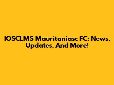 IOSCLMS Mauritaniasc FC: News, Updates, And More!