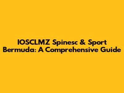 IOSCLMZ Spinesc & Sport Bermuda: A Comprehensive Guide