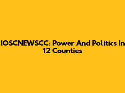 IOSCNEWSCC: Power And Politics In 12 Counties