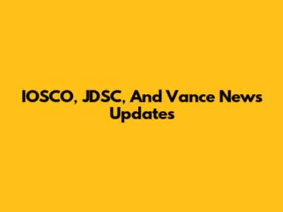 IOSCO, JDSC, And Vance News Updates