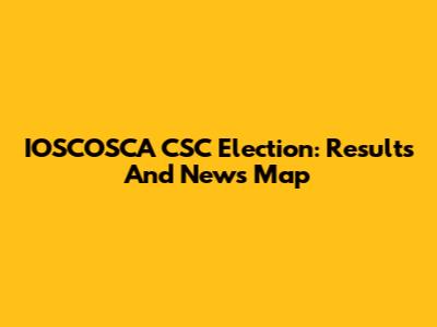 IOSCOSCA CSC Election: Results And News Map