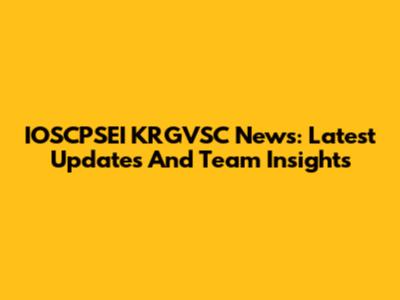 IOSCPSEI KRGVSC News: Latest Updates And Team Insights