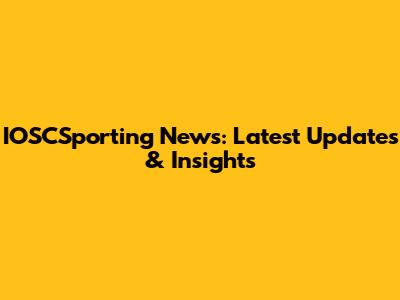 IOSCSporting News: Latest Updates & Insights