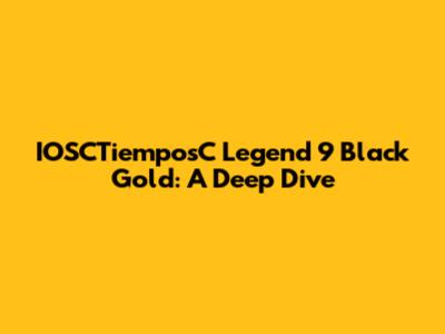 IOSCTiemposC Legend 9 Black Gold: A Deep Dive