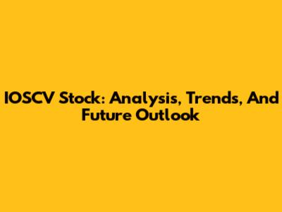 IOSCV Stock: Analysis, Trends, And Future Outlook