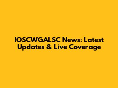 IOSCWGALSC News: Latest Updates & Live Coverage