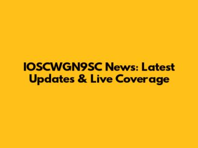 IOSCWGN9SC News: Latest Updates & Live Coverage