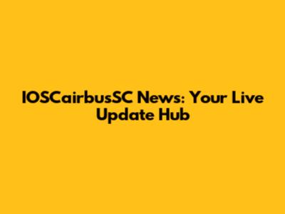 IOSCairbusSC News: Your Live Update Hub