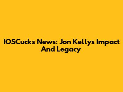 IOSCucks News: Jon Kelly's Impact And Legacy