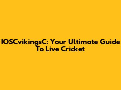 IOSCvikingsC: Your Ultimate Guide To Live Cricket