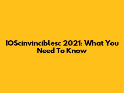 IOScinvinciblesc 2021: What You Need To Know