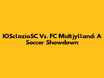 IOSclazioSC Vs. FC Midtjylland: A Soccer Showdown