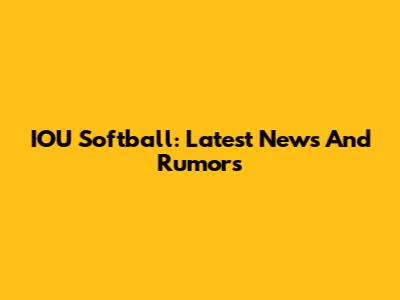 IOU Softball: Latest News And Rumors