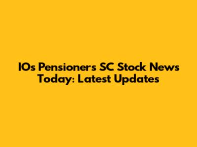 IOs Pensioners SC Stock News Today: Latest Updates
