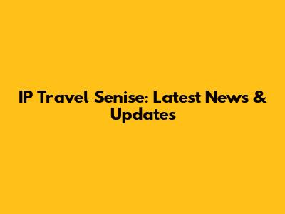 IP Travel Senise: Latest News & Updates