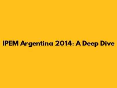 IPEM Argentina 2014: A Deep Dive