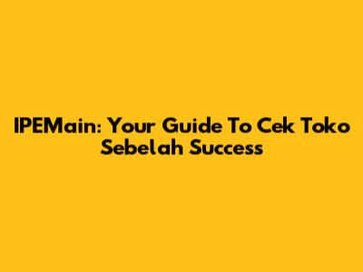 IPEMain: Your Guide To 'Cek Toko Sebelah' Success
