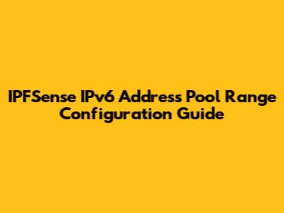 IPFSense IPv6 Address Pool Range Configuration Guide