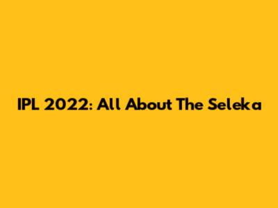 IPL 2022: All About The Seleka