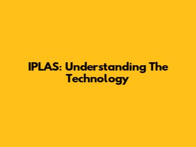 IPLAS: Understanding The Technology