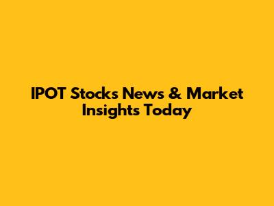 IPOT Stocks News & Market Insights Today
