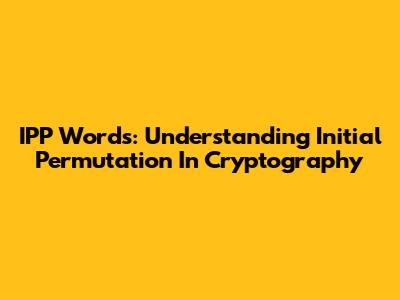 IPP Words: Understanding Initial Permutation In Cryptography