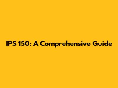 IPS 150: A Comprehensive Guide