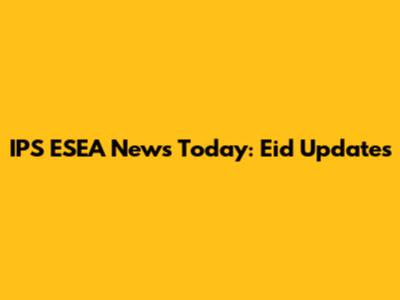 IPS ESEA News Today: Eid Updates