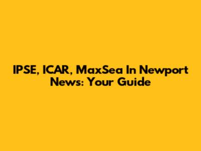 IPSE, ICAR, MaxSea In Newport News: Your Guide