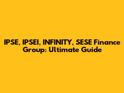 IPSE, IPSEI, INFINITY, SESE Finance Group: Ultimate Guide