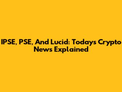IPSE, PSE, And Lucid: Today's Crypto News Explained
