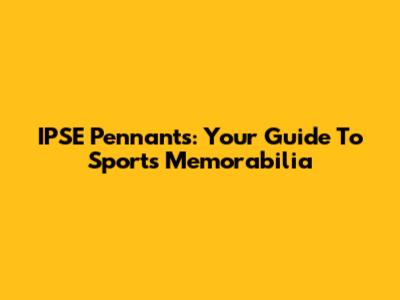 IPSE Pennants: Your Guide To Sports Memorabilia