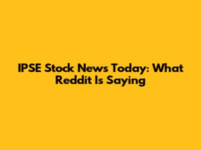 IPSE Stock News Today: What Reddit Is Saying