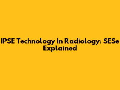 IPSE Technology In Radiology: SESe Explained