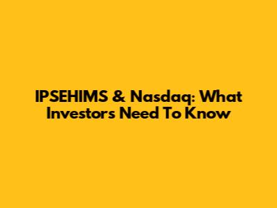 IPSEHIMS & Nasdaq: What Investors Need To Know