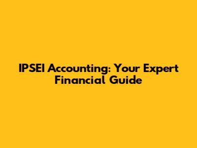 IPSEI Accounting: Your Expert Financial Guide