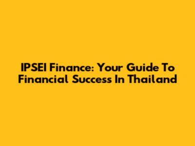 IPSEI Finance: Your Guide To Financial Success In Thailand