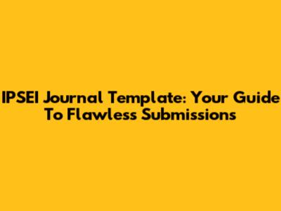 IPSEI Journal Template: Your Guide To Flawless Submissions