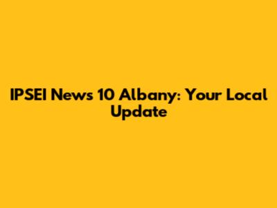 IPSEI News 10 Albany: Your Local Update