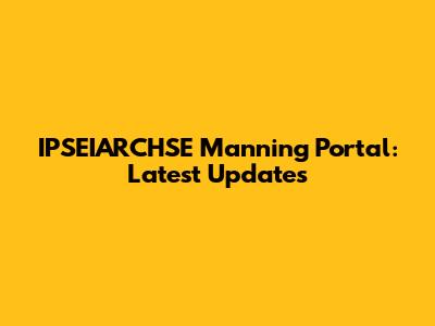 IPSEIARCHSE Manning Portal: Latest Updates
