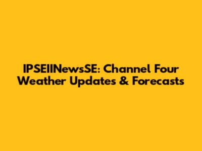 IPSEIINewsSE: Channel Four Weather Updates & Forecasts