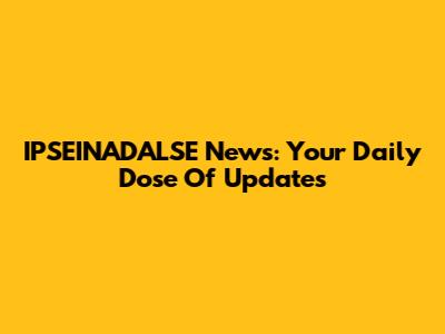 IPSEINADALSE News: Your Daily Dose Of Updates