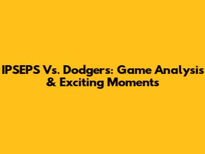 IPSEPS Vs. Dodgers: Game Analysis & Exciting Moments