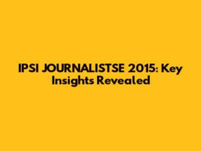 IPSI JOURNALISTSE 2015: Key Insights Revealed