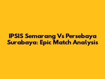 IPSIS Semarang Vs Persebaya Surabaya: Epic Match Analysis