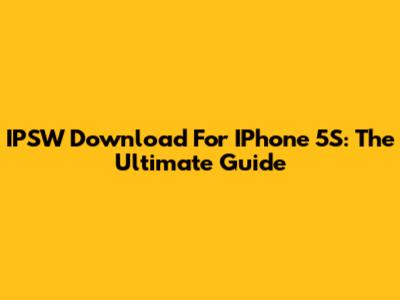 IPSW Download For IPhone 5S: The Ultimate Guide