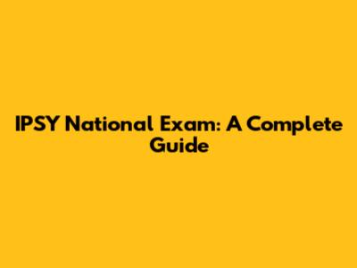 IPSY National Exam: A Complete Guide