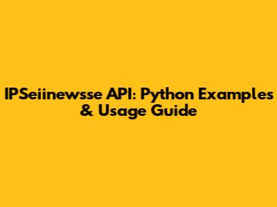 IPSeiinewsse API: Python Examples & Usage Guide