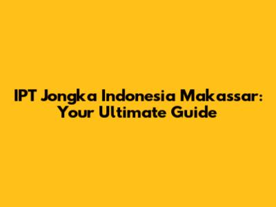 IPT Jongka Indonesia Makassar: Your Ultimate Guide